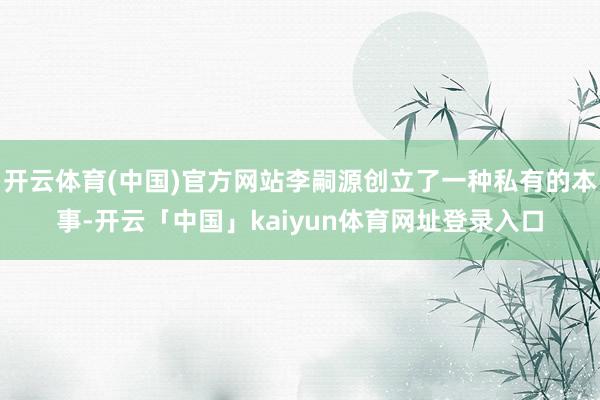 开云体育(中国)官方网站李嗣源创立了一种私有的本事-开云「中国」kaiyun体育网址登录入口